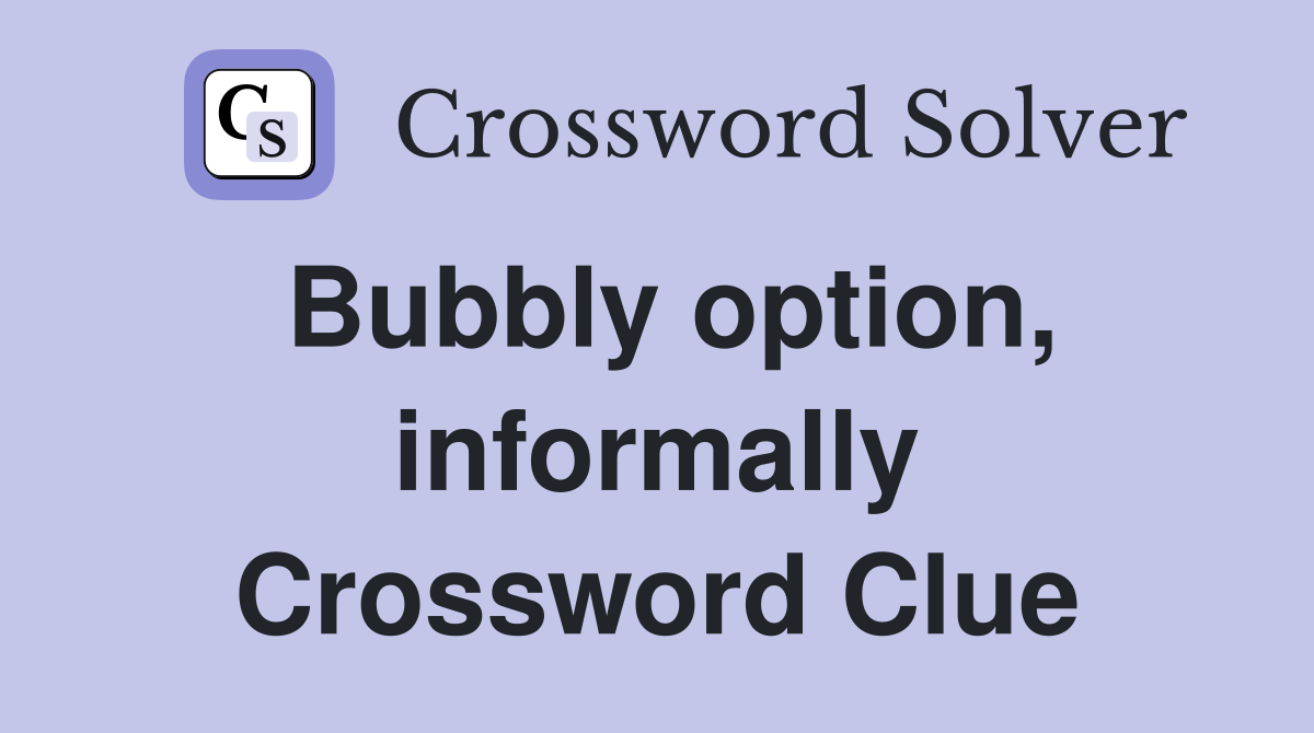 Bubbly option, informally Crossword Clue