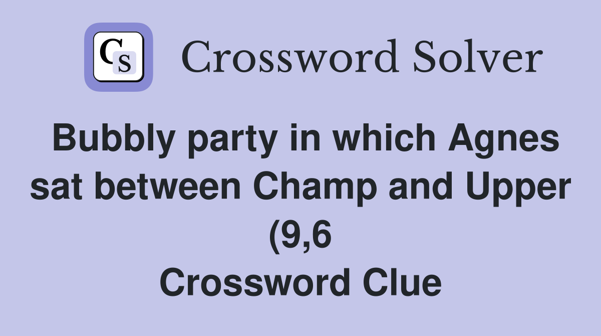 Bubbly party in which Agnes sat between Champ and Upper (9 6 Bubbly party in which Agnes sat between Champ and Upper (9 6