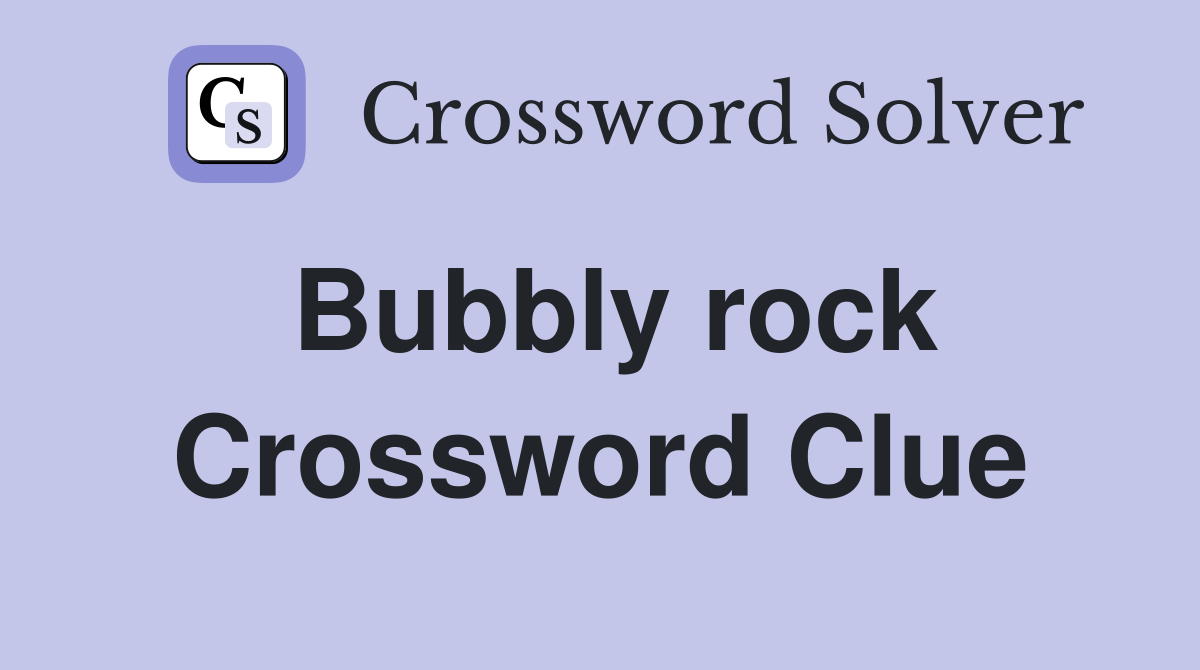 Bubbly rock Crossword Clue
