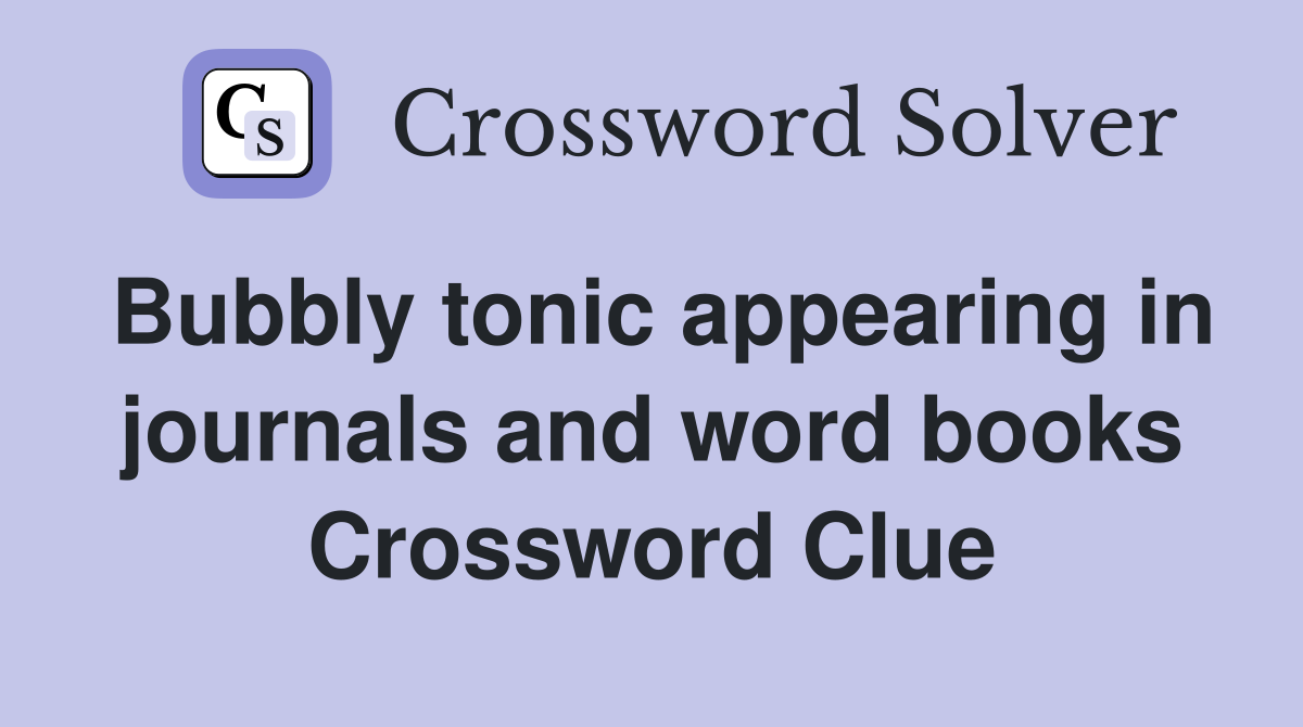Bubbly tonic appearing in journals and word books Crossword Clue