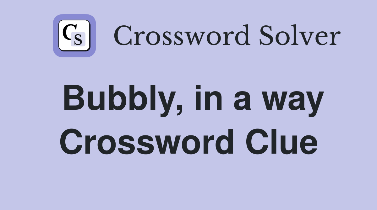 Bubbly, in a way Crossword Clue