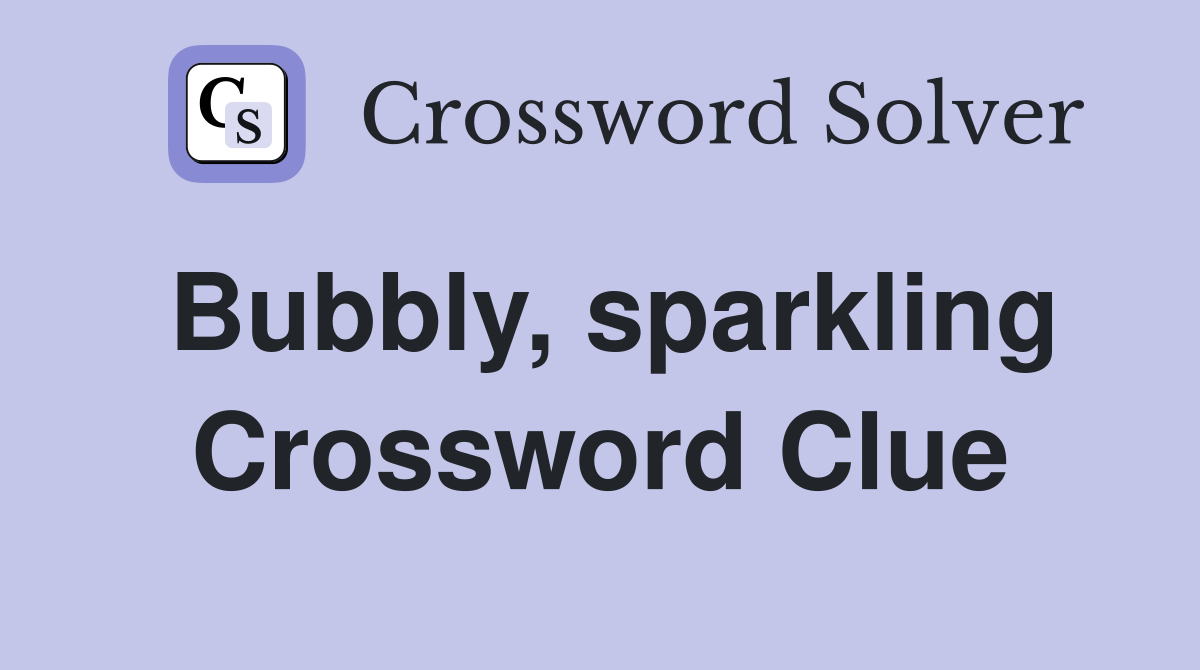 Bubbly, sparkling Crossword Clue