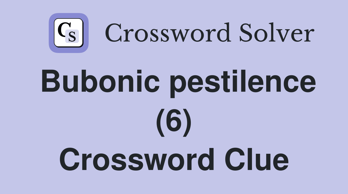 Bubonic pestilence (6) Crossword Clue