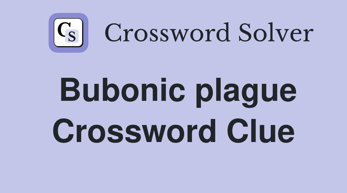 Bubonic plague Crossword Clue