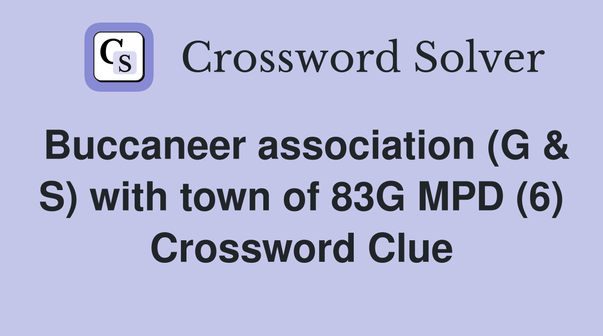 Buccaneer association (G & S) with town of 83G MPD (6) Crossword Clue