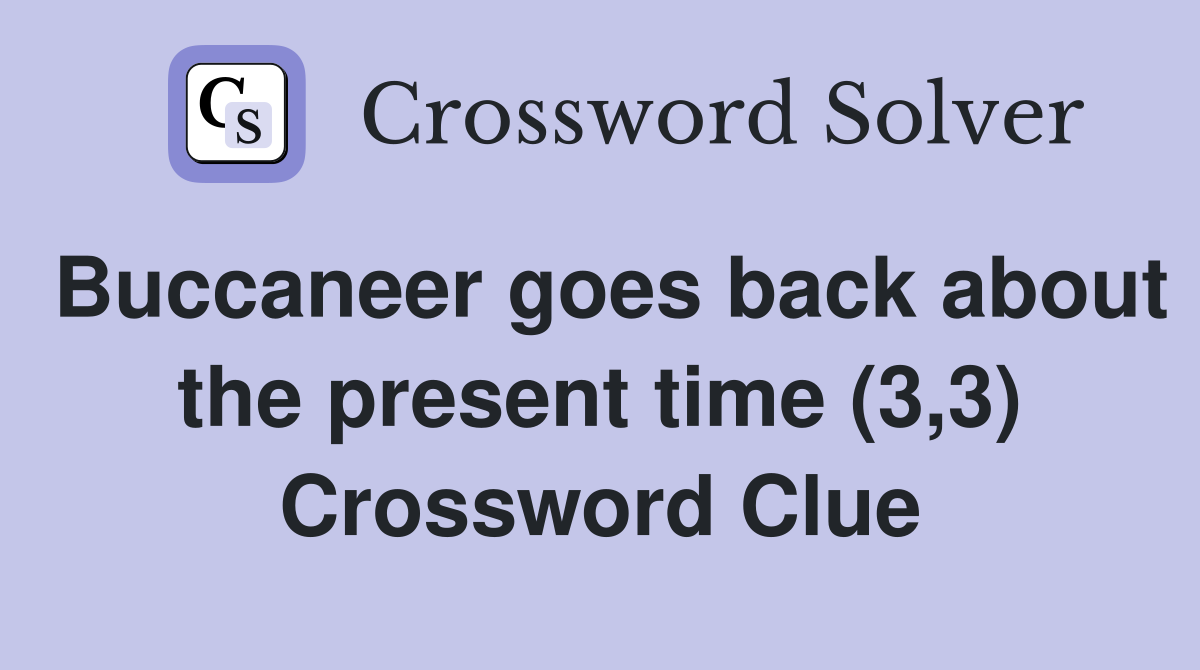 Buccaneer goes back about the present time (3,3) Crossword Clue