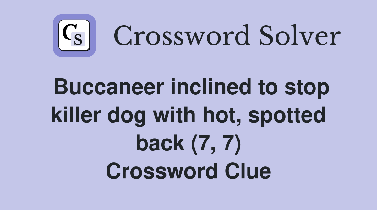 Buccaneer inclined to stop killer dog with hot, spotted back (7, 7) Crossword Clue