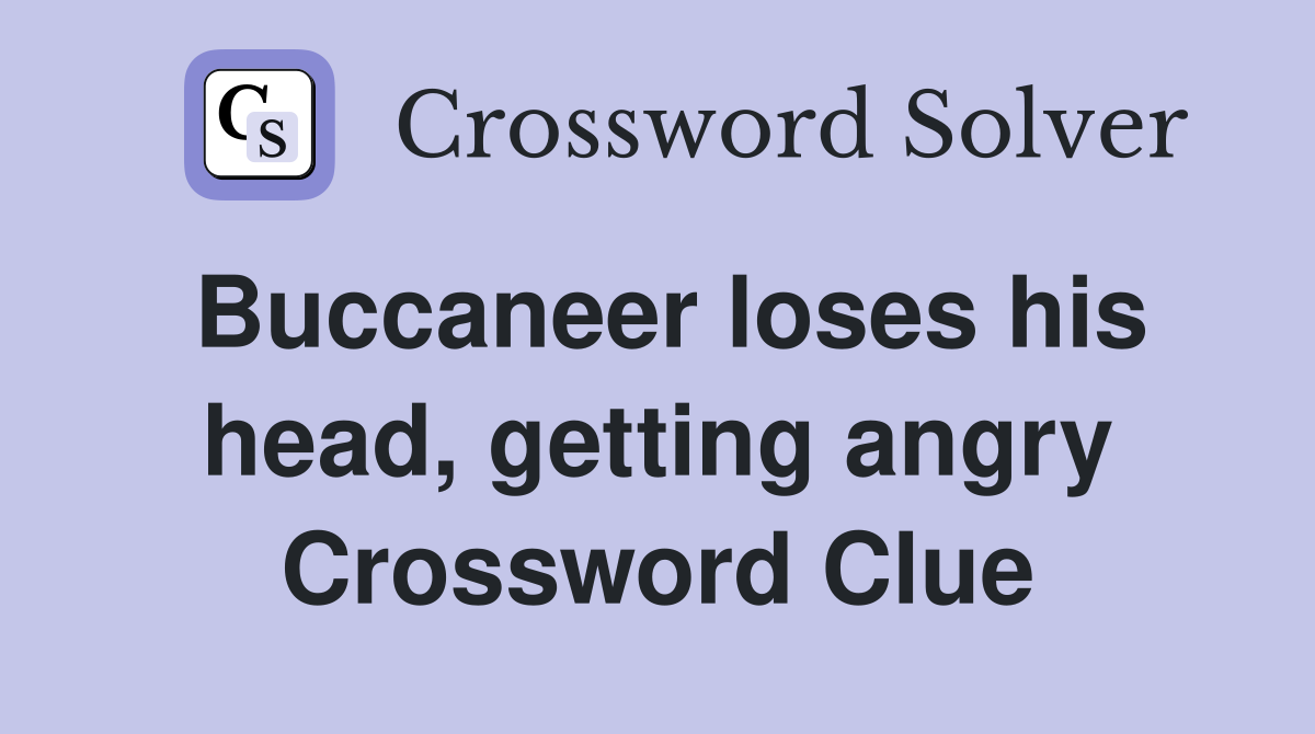 Buccaneer loses his head, getting angry Crossword Clue
