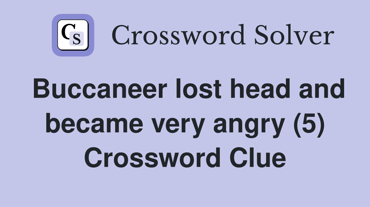 Buccaneer lost head and became very angry (5) Crossword Clue