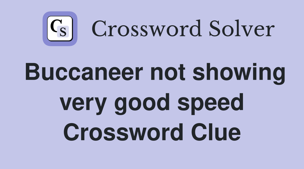 Buccaneer not showing very good speed Crossword Clue