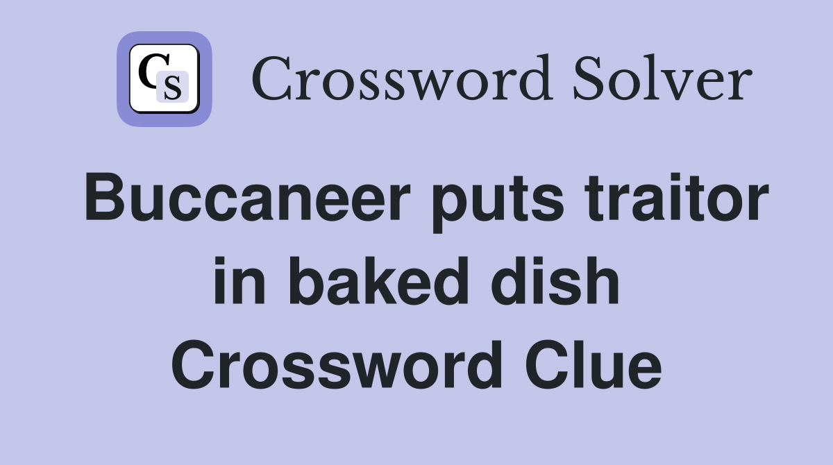 Buccaneer puts traitor in baked dish Crossword Clue