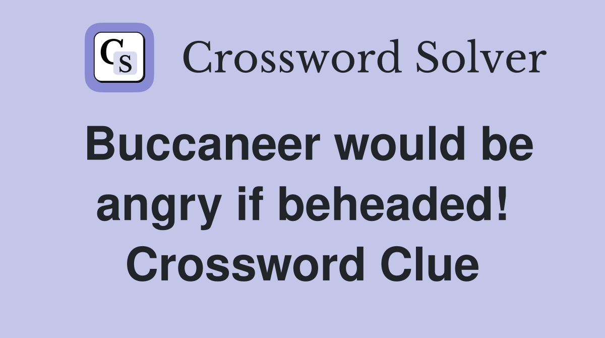 Buccaneer would be angry if beheaded! Crossword Clue