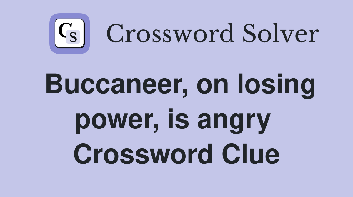 Buccaneer, on losing power, is angry  Crossword Clue