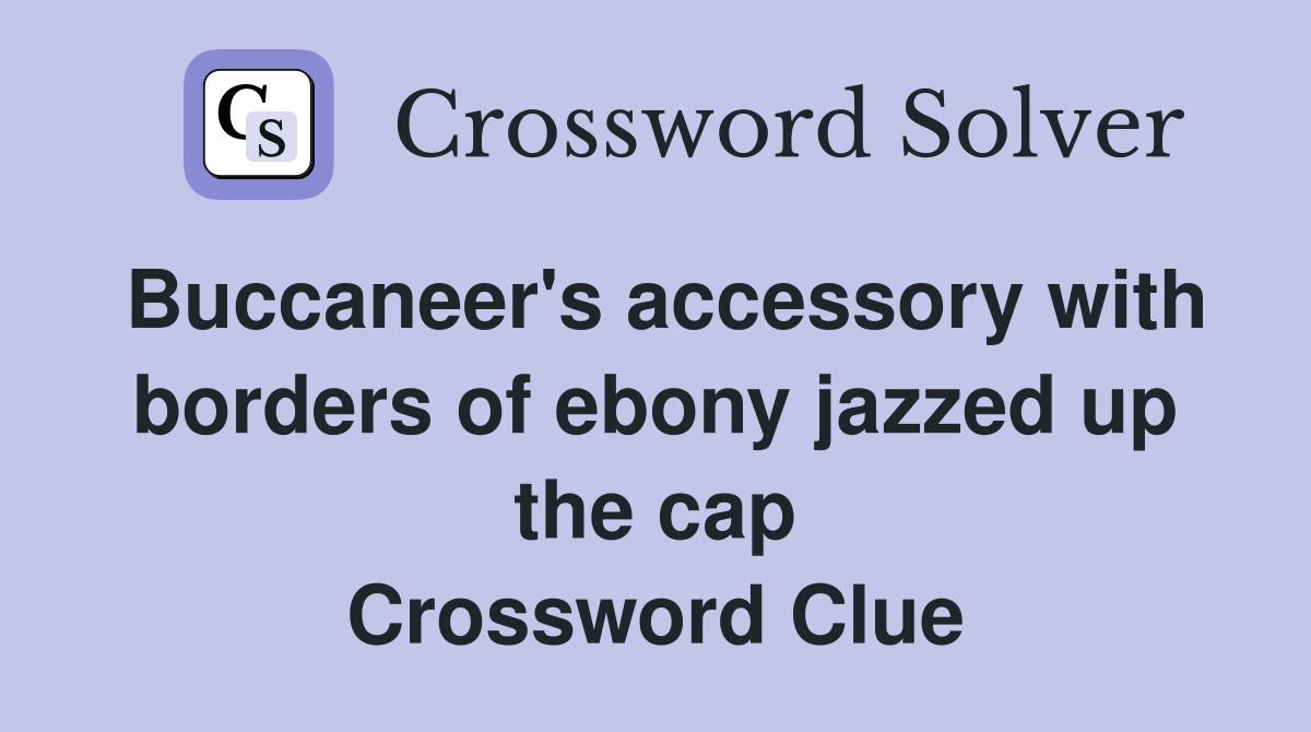 Buccaneer's accessory with borders of ebony jazzed up the cap Crossword Clue