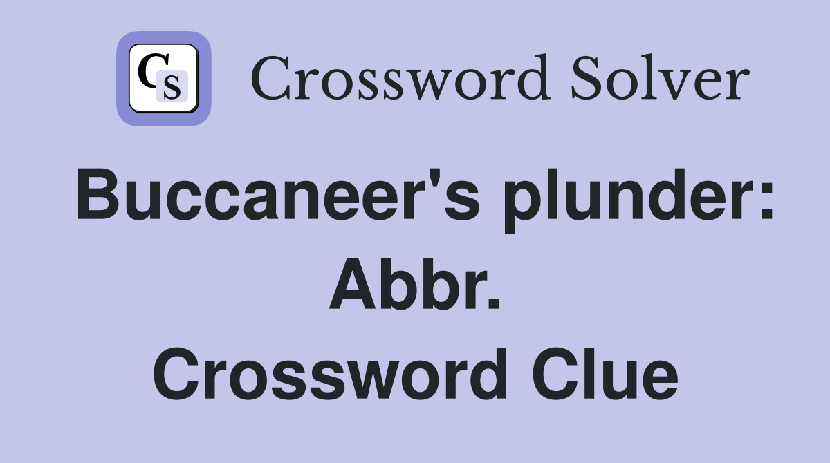 Buccaneer's plunder: Abbr. Crossword Clue