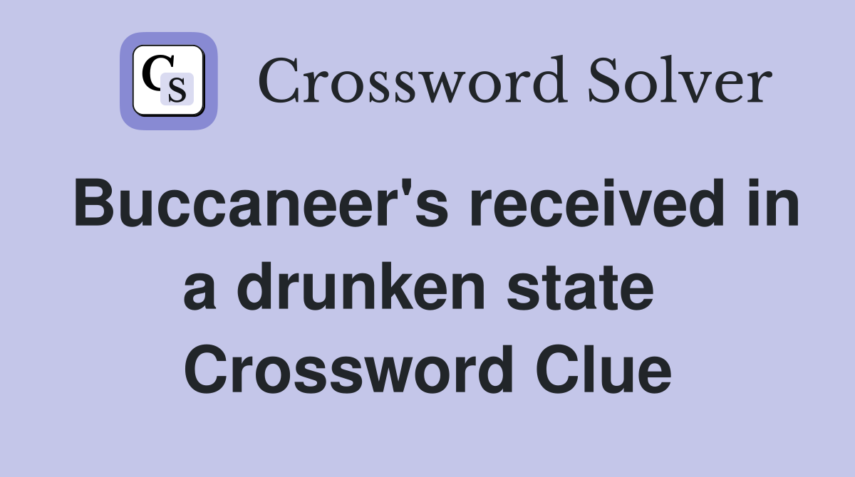 Buccaneer's received in a drunken state  Crossword Clue
