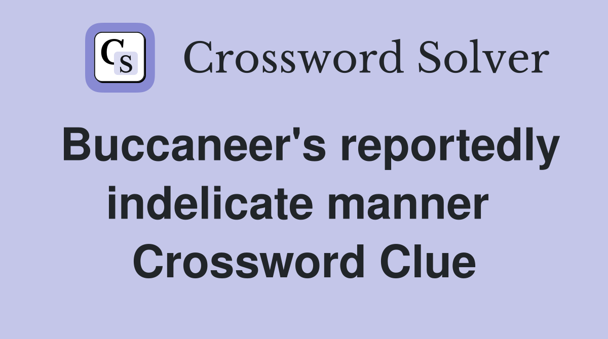 Buccaneer's reportedly indelicate manner  Crossword Clue