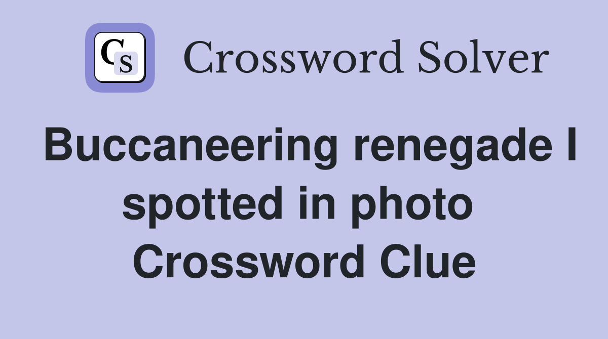 Buccaneering renegade I spotted in photo  Crossword Clue