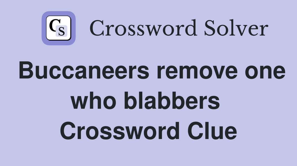 Buccaneers remove one who blabbers  Crossword Clue