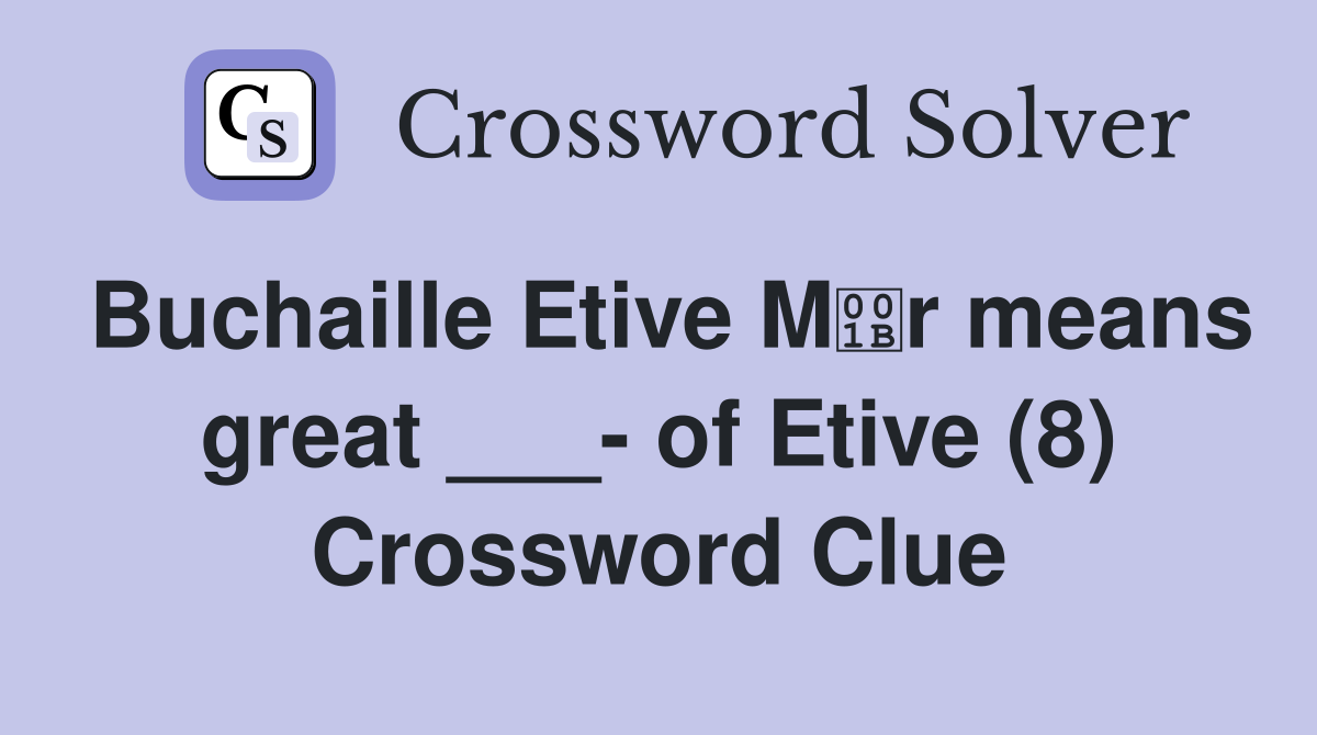 Buchaille Etive Mr means great ___- of Etive (8) Crossword Clue