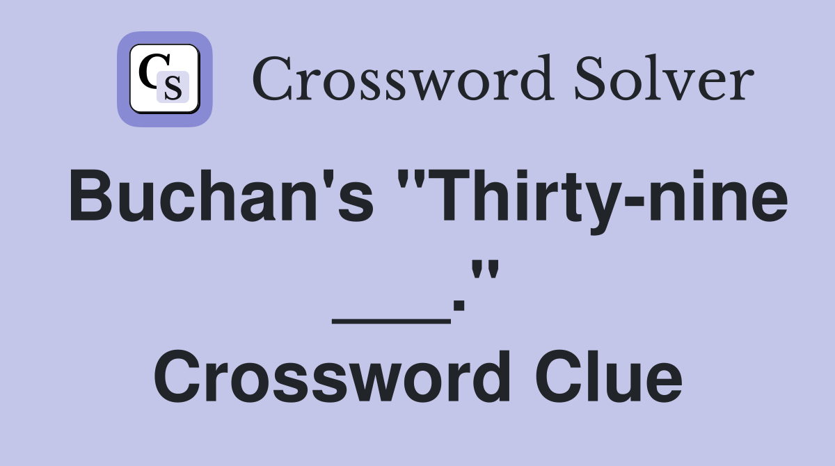 Buchan's "Thirty-nine ___." Crossword Clue
