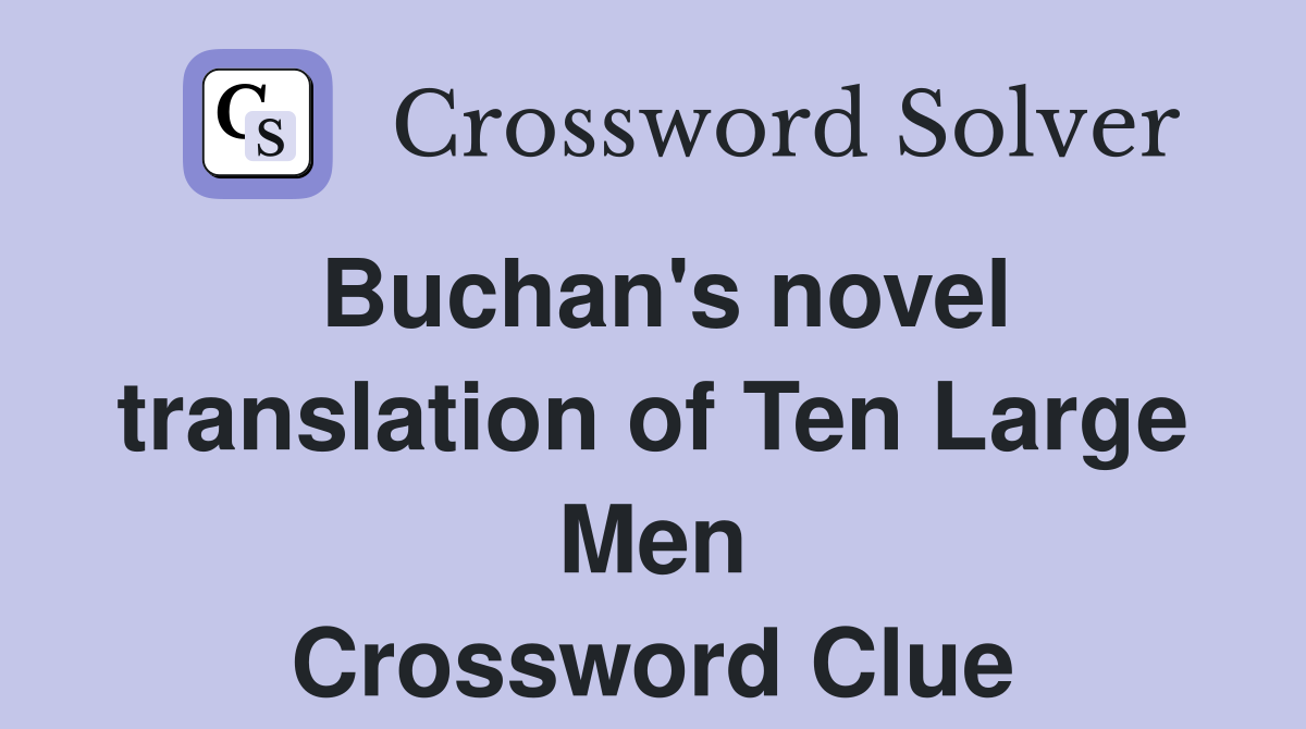 Buchan's novel translation of Ten Large Men Crossword Clue