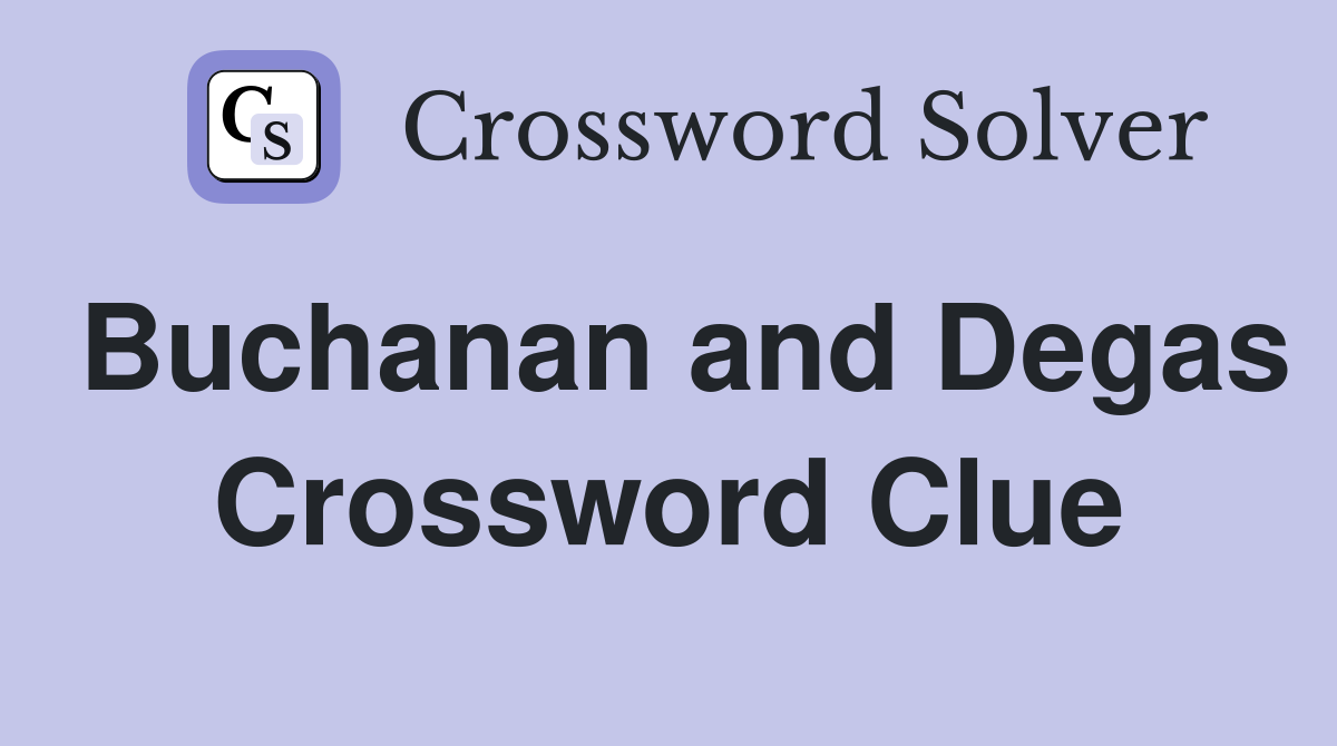 Buchanan and Degas Crossword Clue