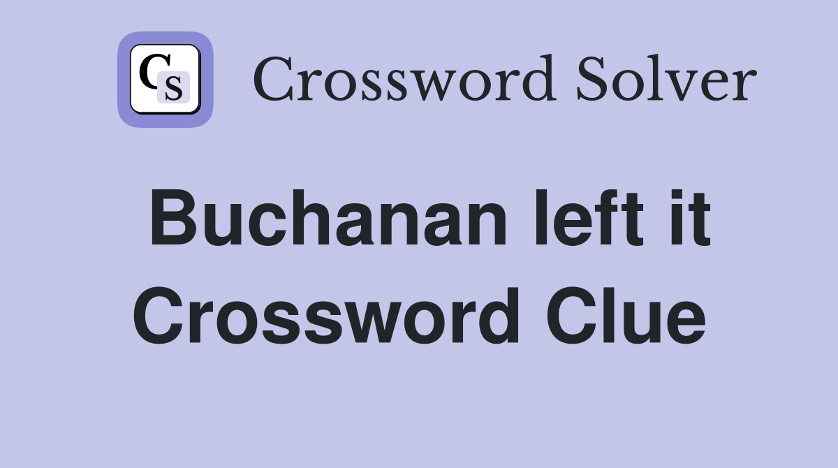 Buchanan left it Crossword Clue