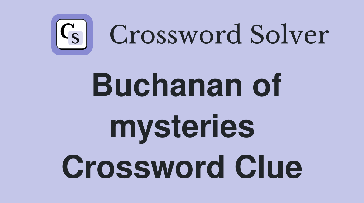 Buchanan of mysteries Crossword Clue