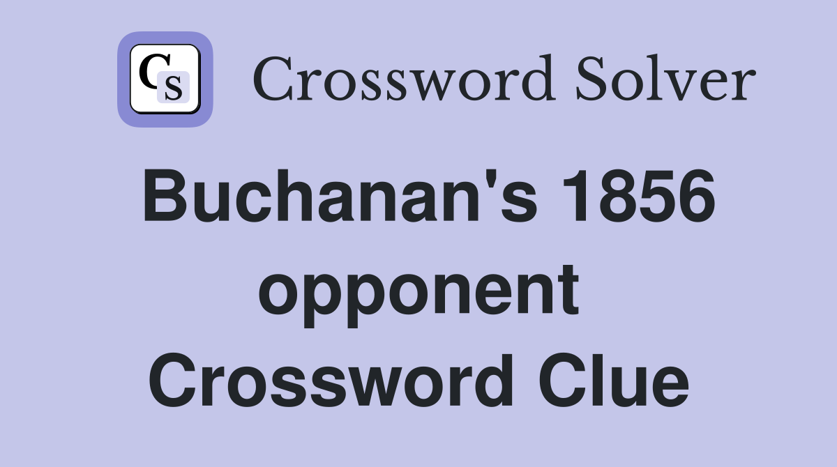 Buchanan's 1856 opponent Crossword Clue