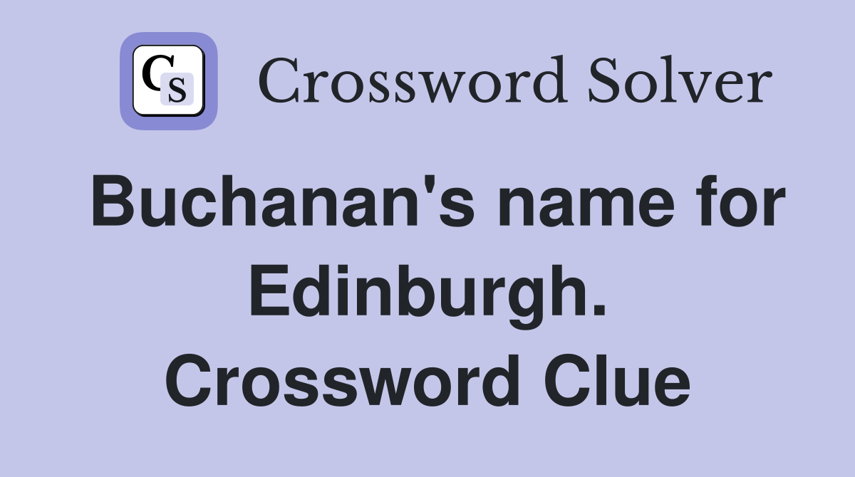 Buchanan's name for Edinburgh. Crossword Clue