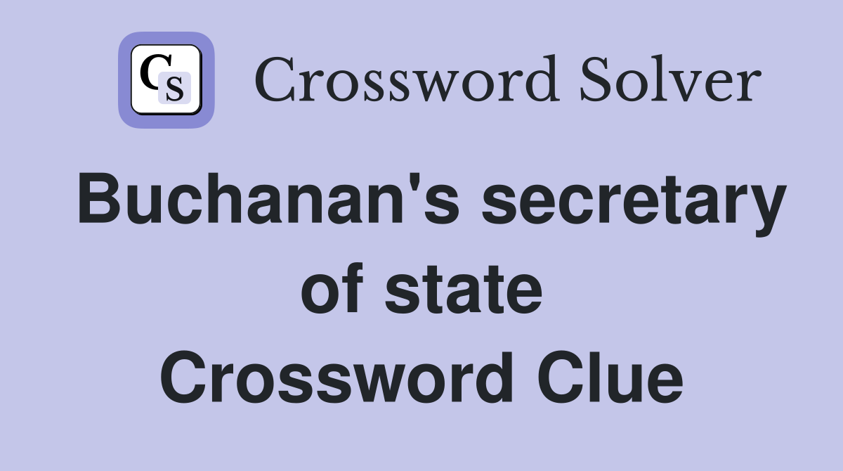 Buchanan's secretary of state Crossword Clue