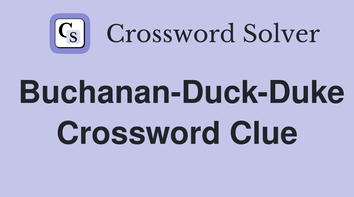 Buchanan-Duck-Duke Crossword Clue