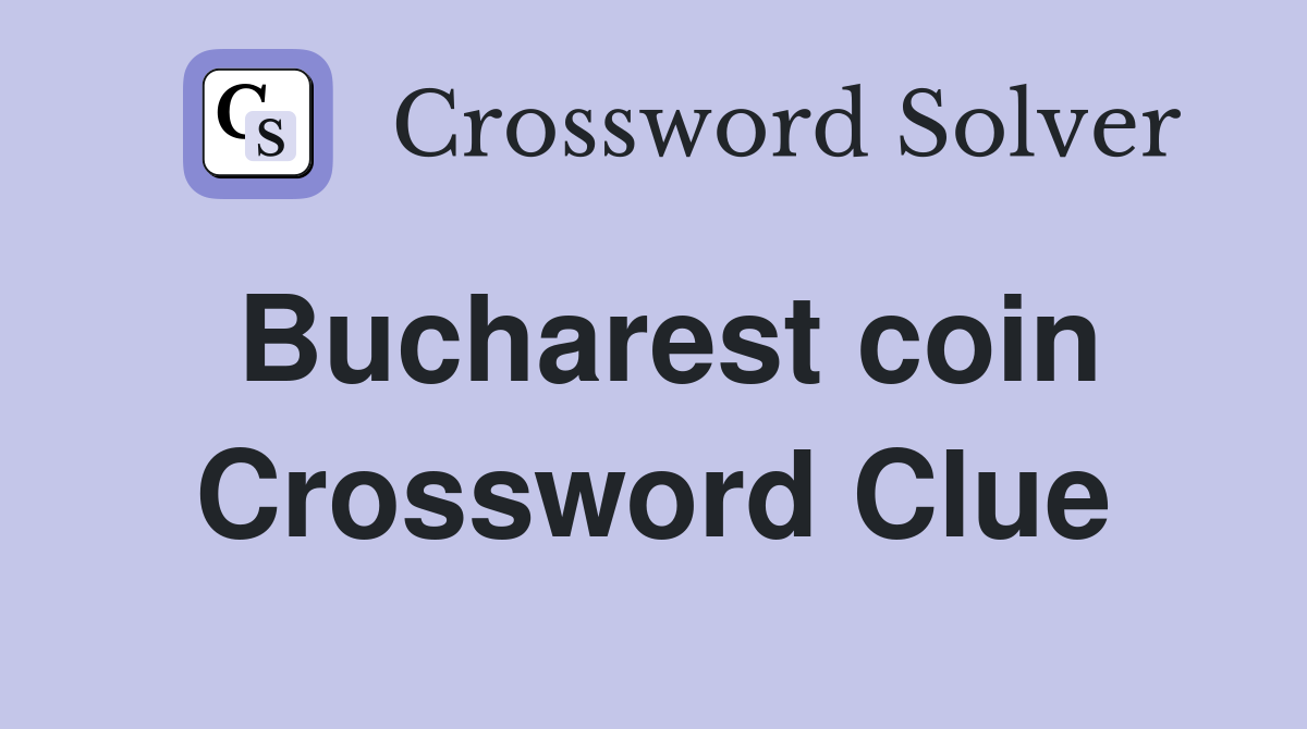 Bucharest coin Crossword Clue