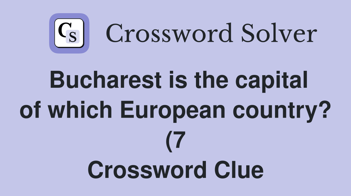 Bucharest is the capital of which European country? (7) Crossword Bucharest is the capital of which European country? (7) Crossword