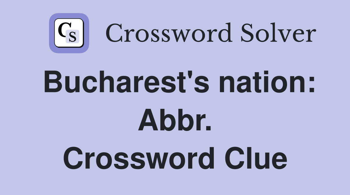 Bucharest's nation: Abbr. Crossword Clue