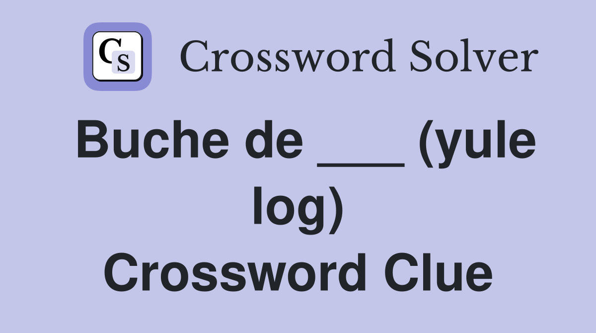 Buche de ___ (yule log) Crossword Clue