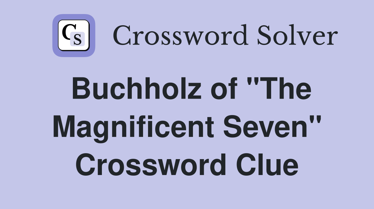 Buchholz of "The Magnificent Seven" Crossword Clue