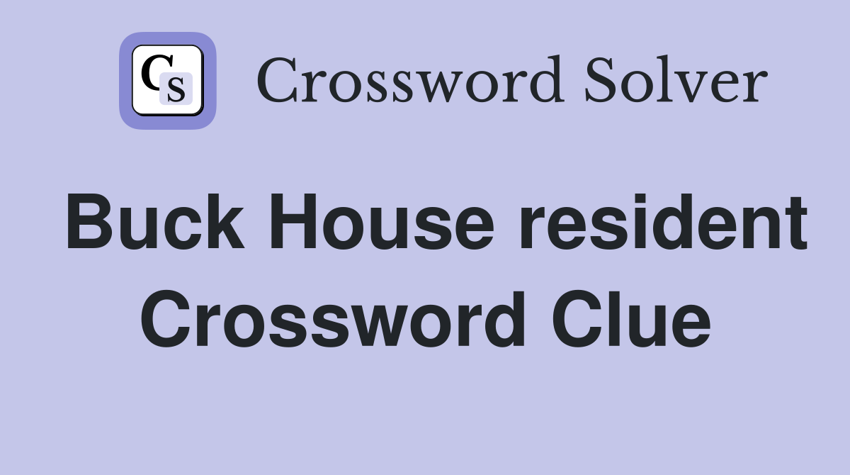 Buck House resident Crossword Clue