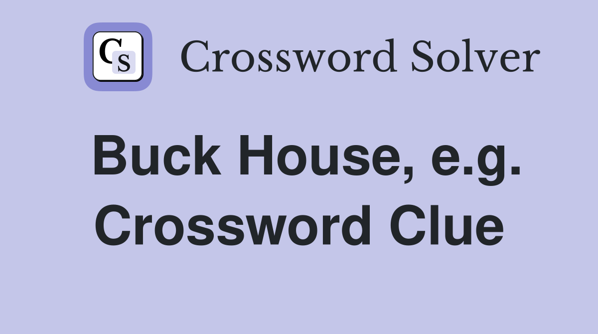 Buck House, e.g. Crossword Clue