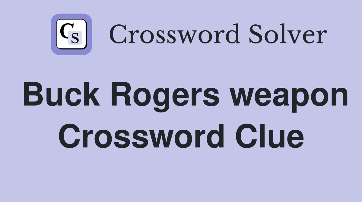 Buck Rogers weapon Crossword Clue