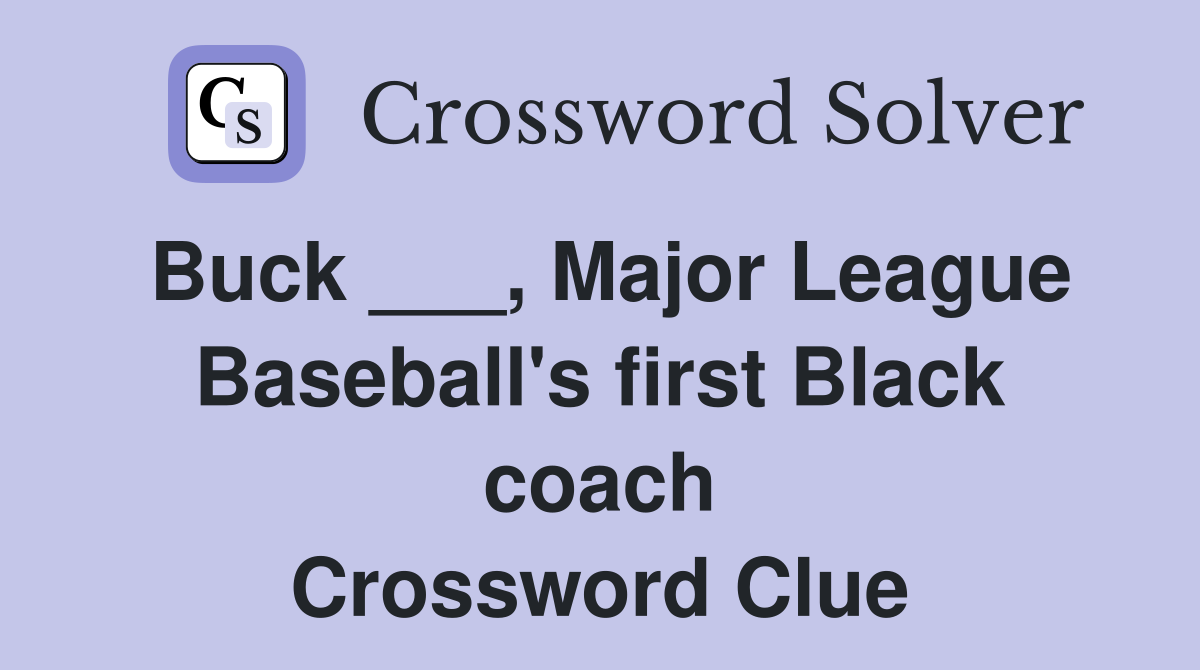 Buck ___, Major League Baseball's first Black coach Crossword Clue