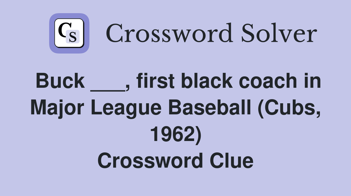 Buck ___, first black coach in Major League Baseball (Cubs, 1962) Crossword Clue