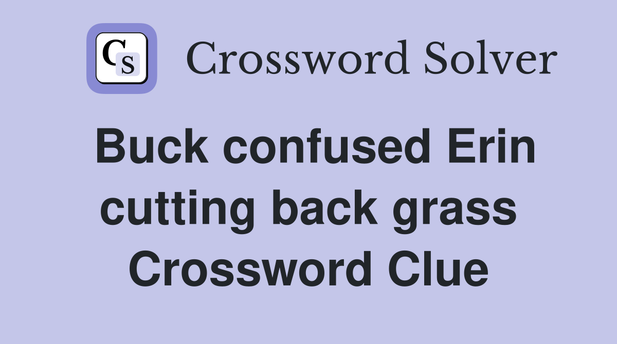 Buck confused Erin cutting back grass Crossword Clue
