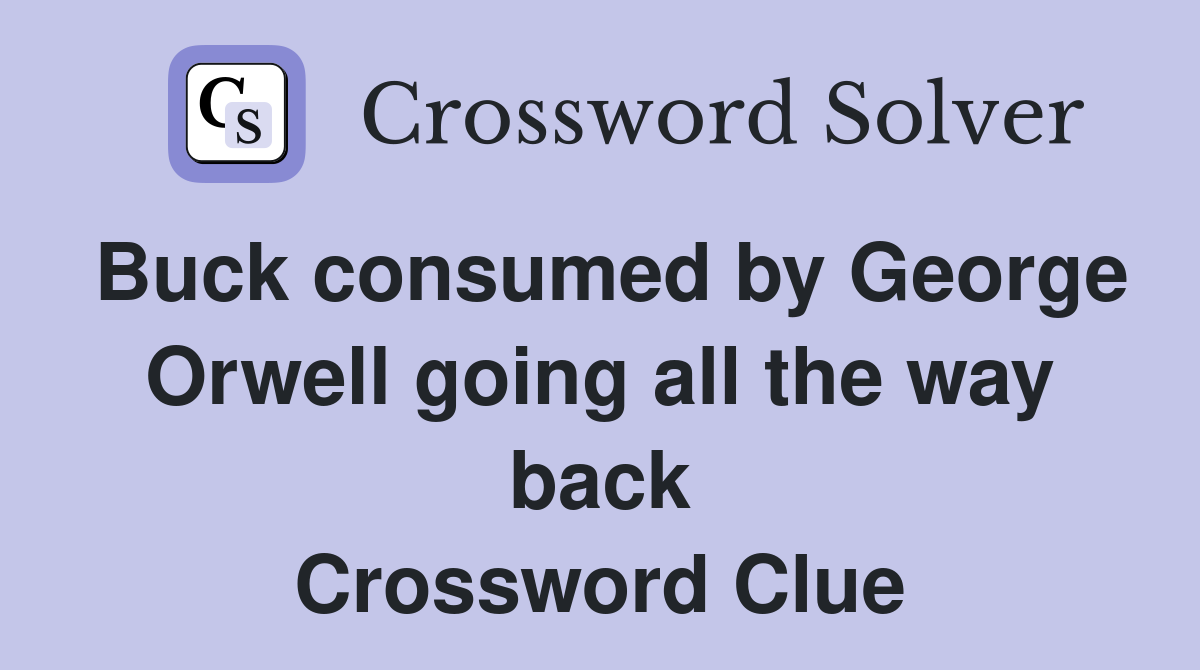 Buck consumed by George Orwell going all the way back Crossword Clue