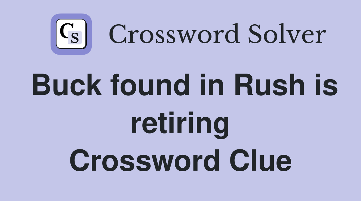 Buck found in Rush is retiring Crossword Clue