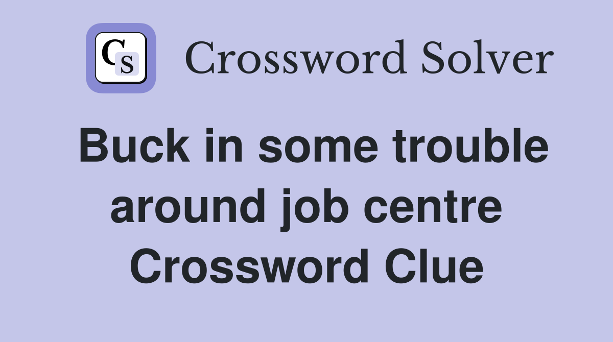 Buck in some trouble around job centre Crossword Clue
