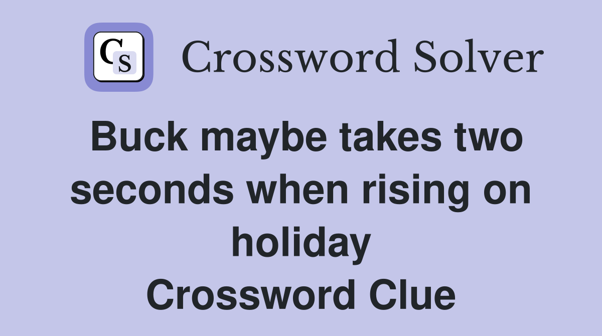 Buck maybe takes two seconds when rising on holiday Crossword Clue