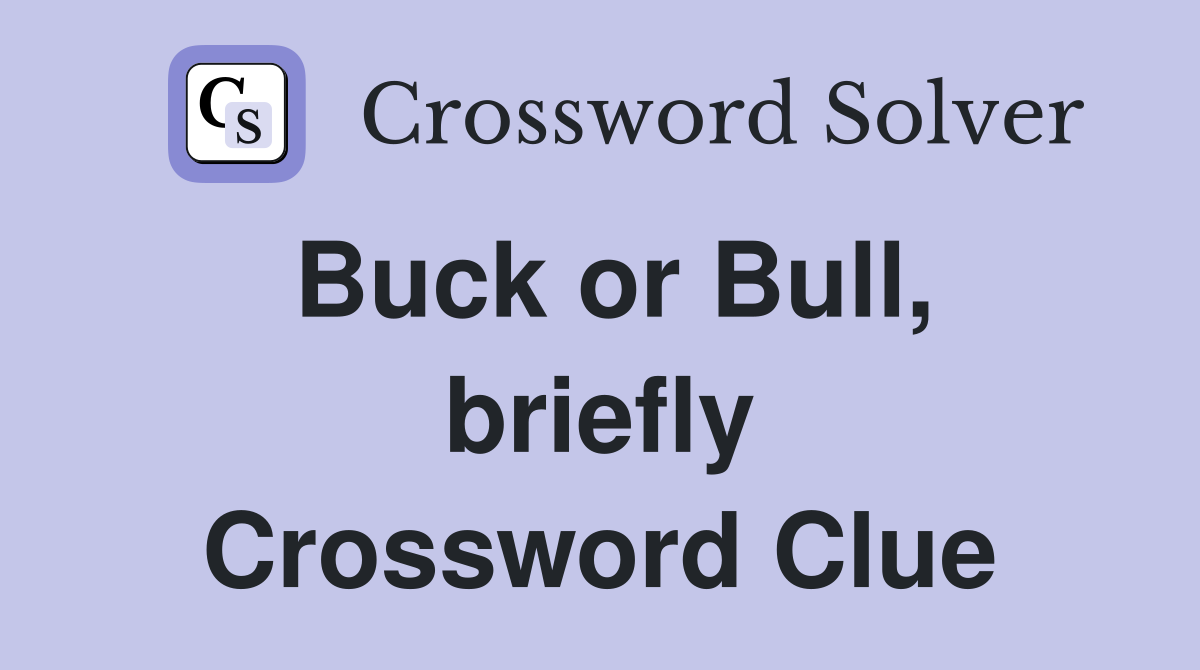 Buck or Bull, briefly Crossword Clue