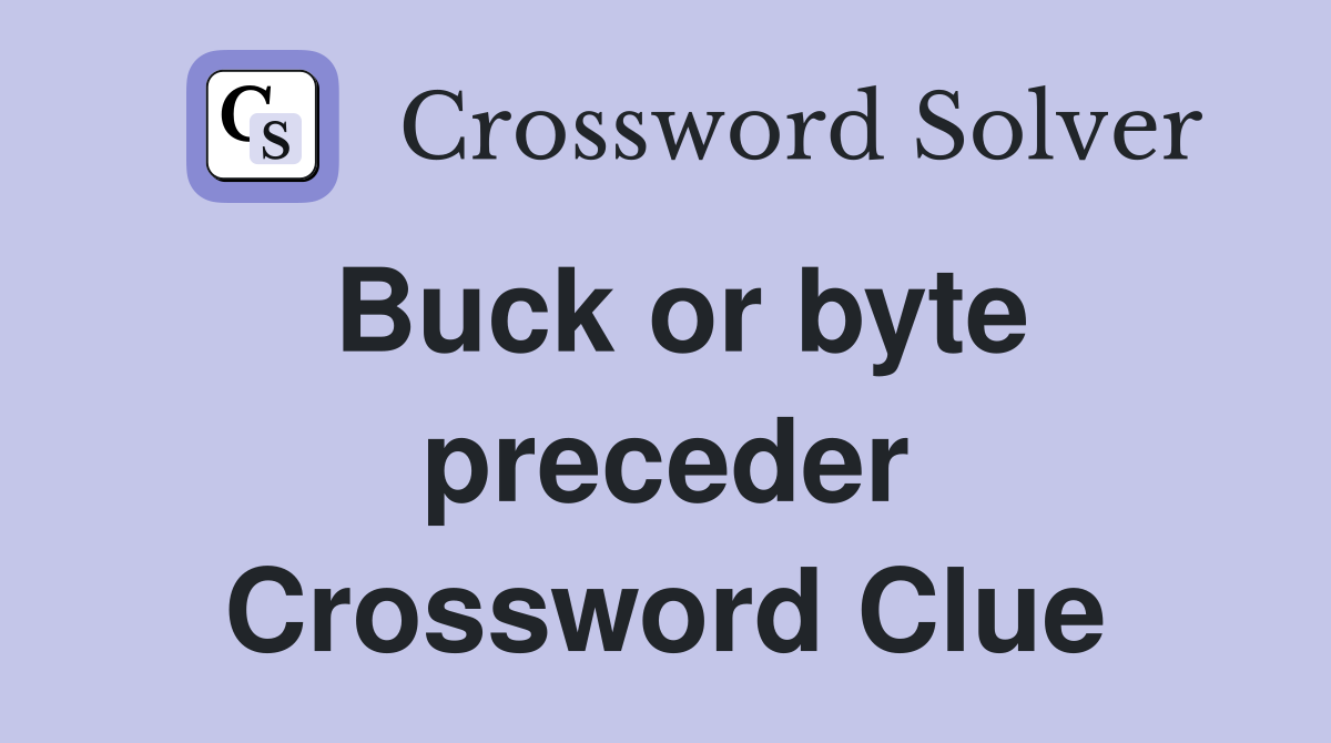 Buck or byte preceder Crossword Clue